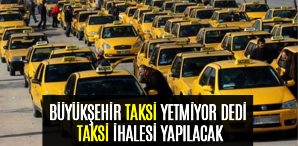 BÜYÜKŞEHİR TAKSİLER YETERLİ DEĞİL DEDİ TAKSİ İHALESİ YAPILACAK