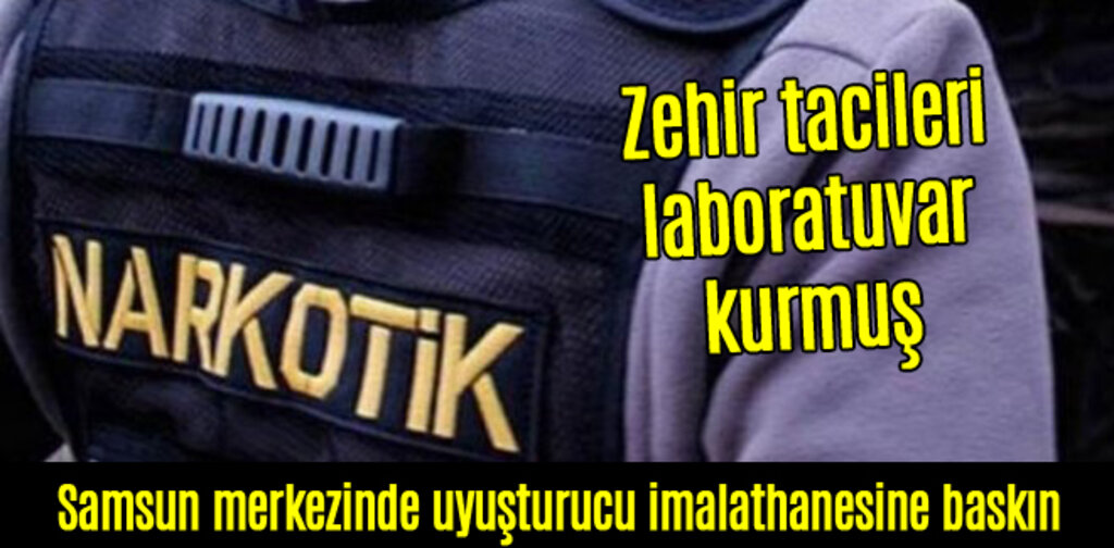 Samsun merkezinde uyuşturucu imalathanesine baskın