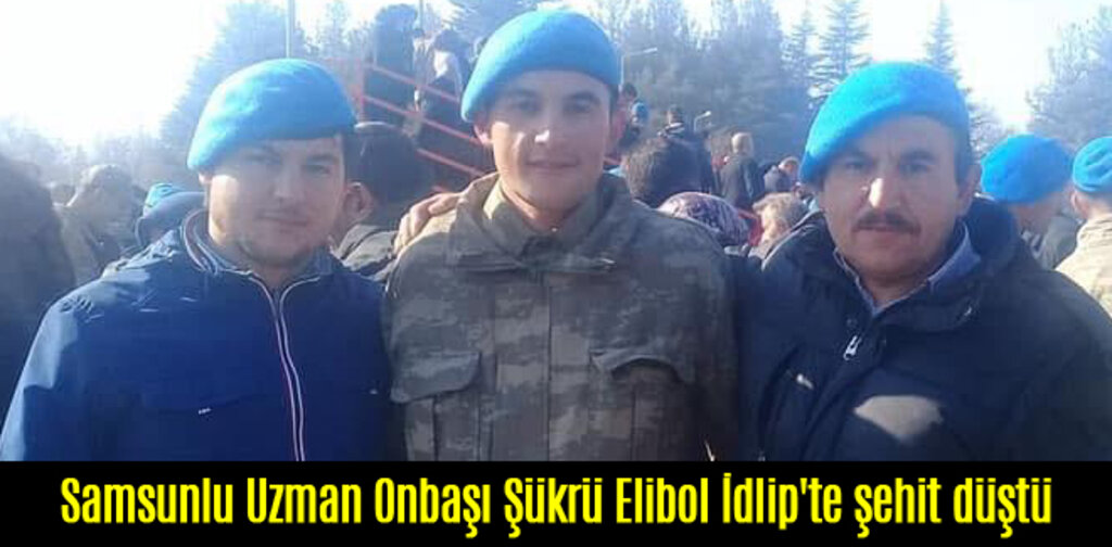 Samsunlu Uzman Onbaşı Şükrü Elibol İdlip'te şehit düştü
