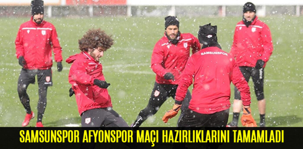 SAMSUNSPOR AFYONSPOR MAÇI HAZIRLIKLARINI TAMAMLADI