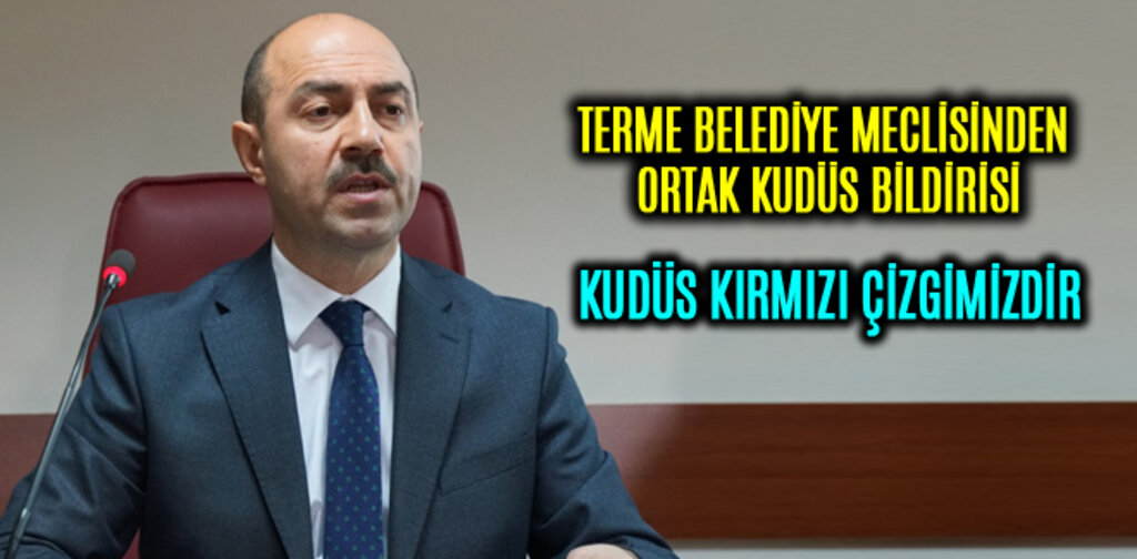 TERME BELEDİYE MECLİSİNDEN ORTAK KUDÜS BİLDİRİSİ