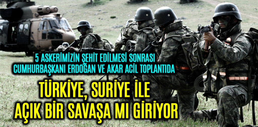 TÜRKİYE, SURİYE İLE AÇIK BİR SAVAŞA MI GİRİYOR