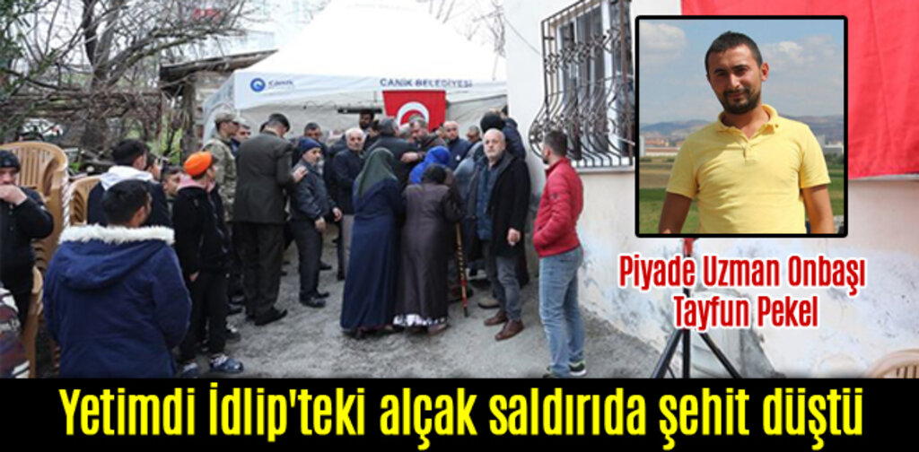 Yetimdi İdlip'teki alçak saldırıda şehit oldu