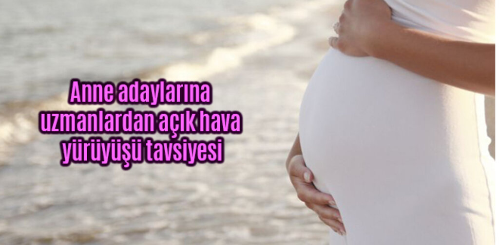 Anne adaylarına uzmanlardan açık hava yürüyüşü tavsiyesi