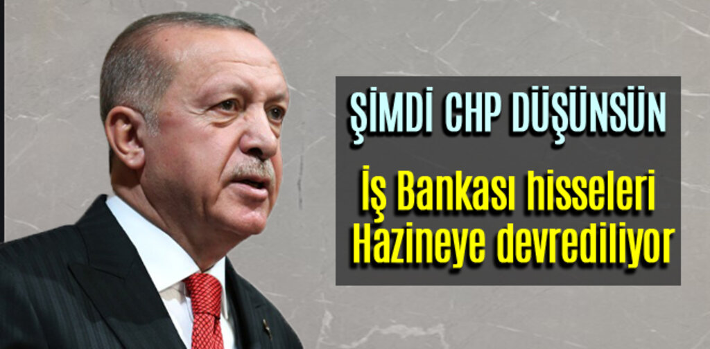 CHP'nin İş Bankası hisseleri Hazineye devrediliyor