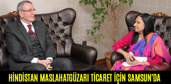 HİNDİSTAN MASLAHATGÜZARI TİCARET İÇİN SAMSUN'DA