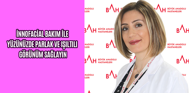 İNNOFACİAL BAKIM İLE YÜZÜNÜZDE PARLAK VE IŞILTILI GÖRÜNÜM SAĞLAYIN