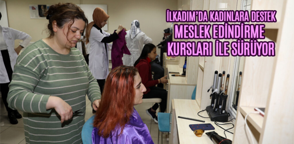 İLKADIM’DA KADINLARA DESTEK, MESLEK EDİNDİRME KURSLARI İLE SÜRÜYOR