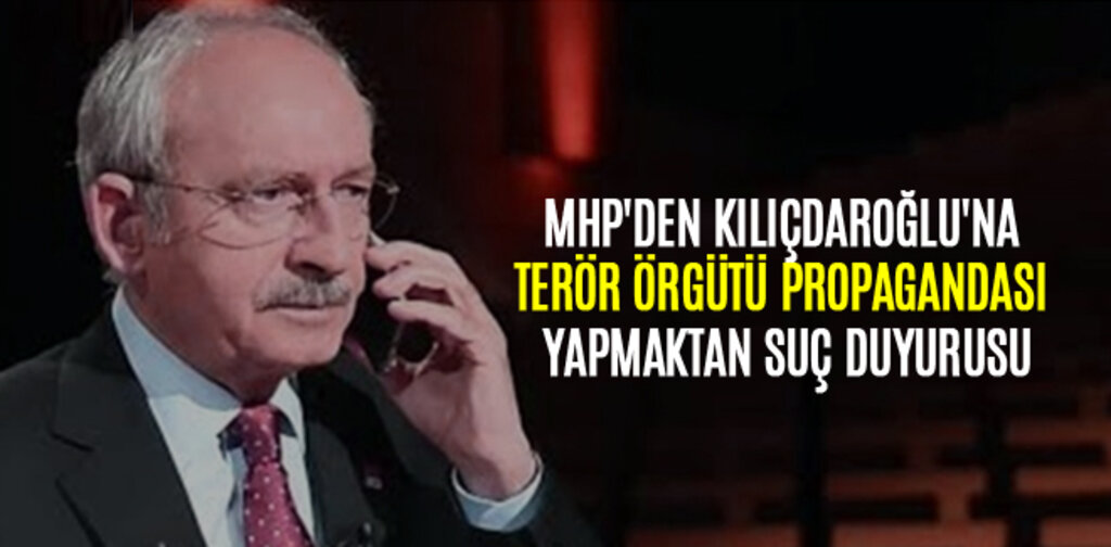 MHP'DEN KILIÇDAROĞLU'NA TERÖR ÖRGÜTÜ PROPAGANDASI YAPMAKTAN SUÇ DUYURUSU