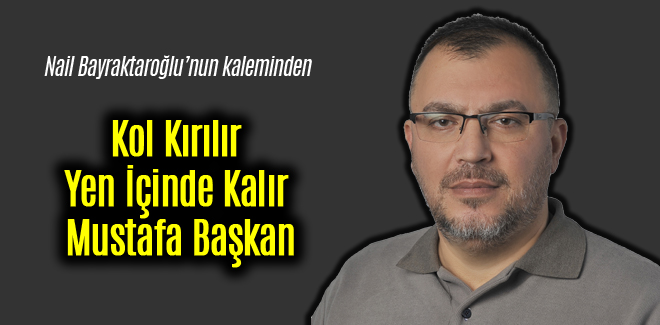 Kol Kırılır Yen İçinde Kalır Mustafa Başkan