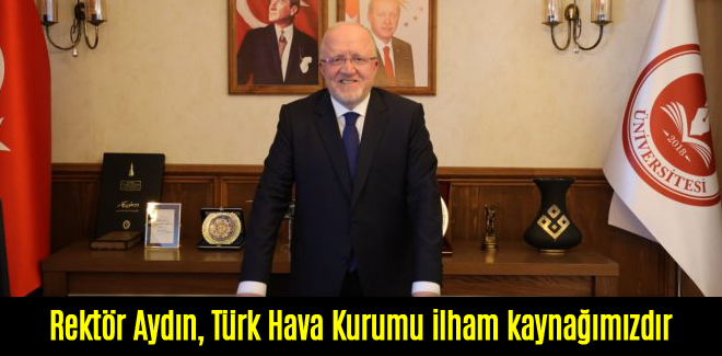 Rektör Aydın, Türk Hava Kurumu ilham kaynağımızdır