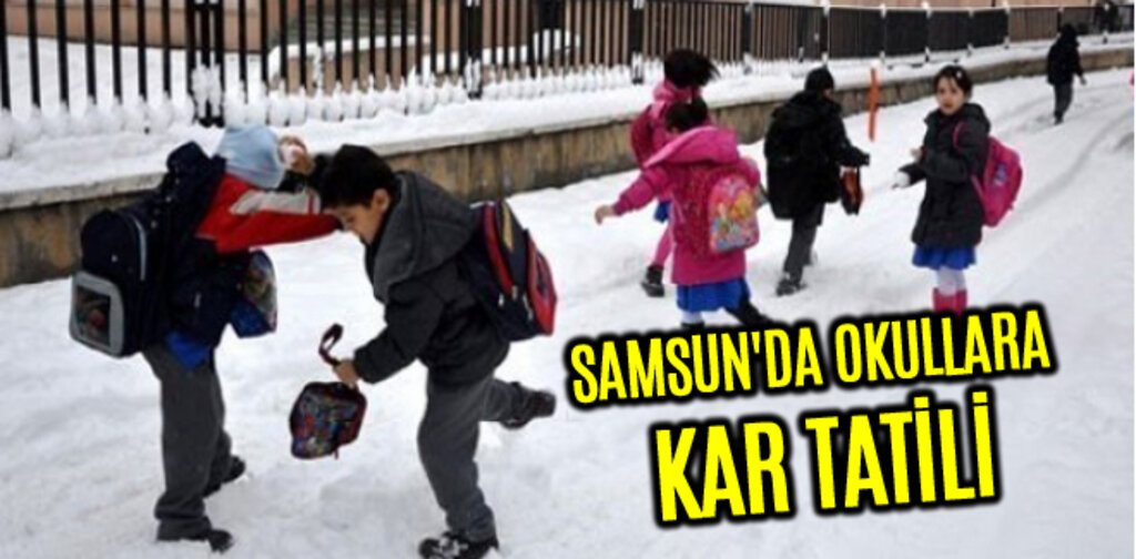 SAMSUN'DA OKULLARA KAR TATİLİ