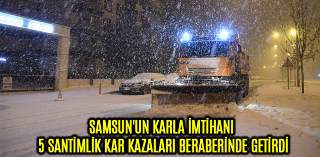 SAMSUN'UN KARLA İMTİHANI 5 SANTİMLİK KAR KAZALARI BERABERİNDE GETİRDİ