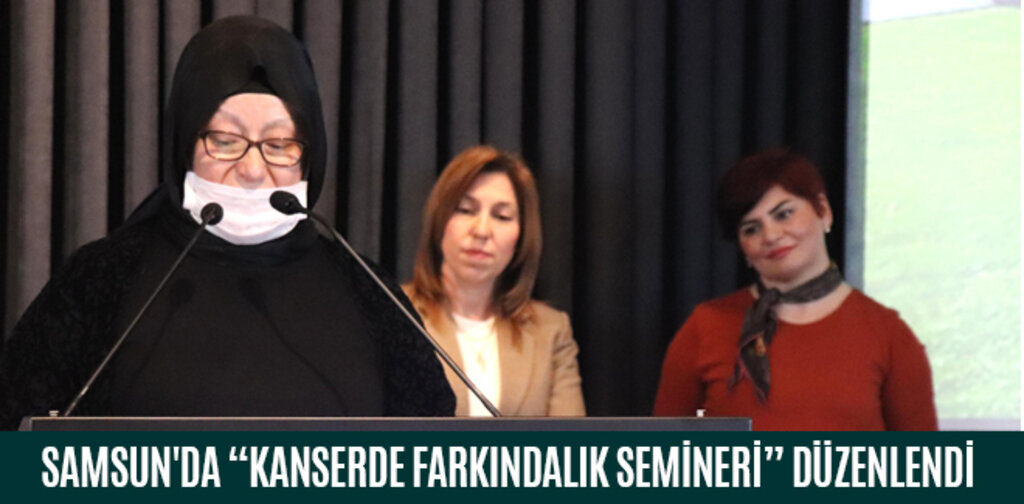 SAMSUN'DA “KANSERDE FARKINDALIK SEMİNERİ” DÜZENLENDİ