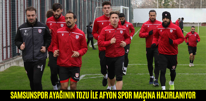 SAMSUNSPOR AYAĞININ TOZU İLE AFYON SPOR MAÇINA HAZIRLANIYOR