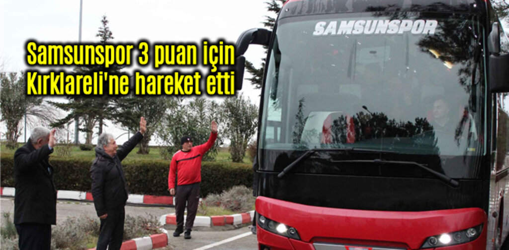 Samsunspor Kırklareli'ne hareket etti