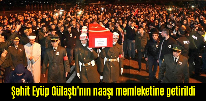 Şehit Piyade Uzman Onbaşı Eyüp Gülaştı'nın naaşı memleketine getirildi