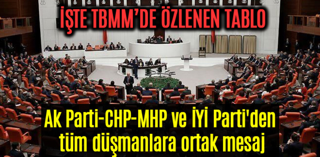 Ak Parti-CHP-MHP ve İYİ Parti'den tüm düşmanlara ortak mesaj