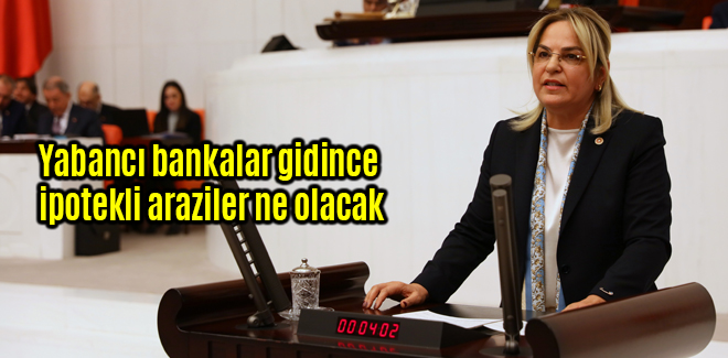 Yabancı bankalar gidince ipotekli araziler ne olacak