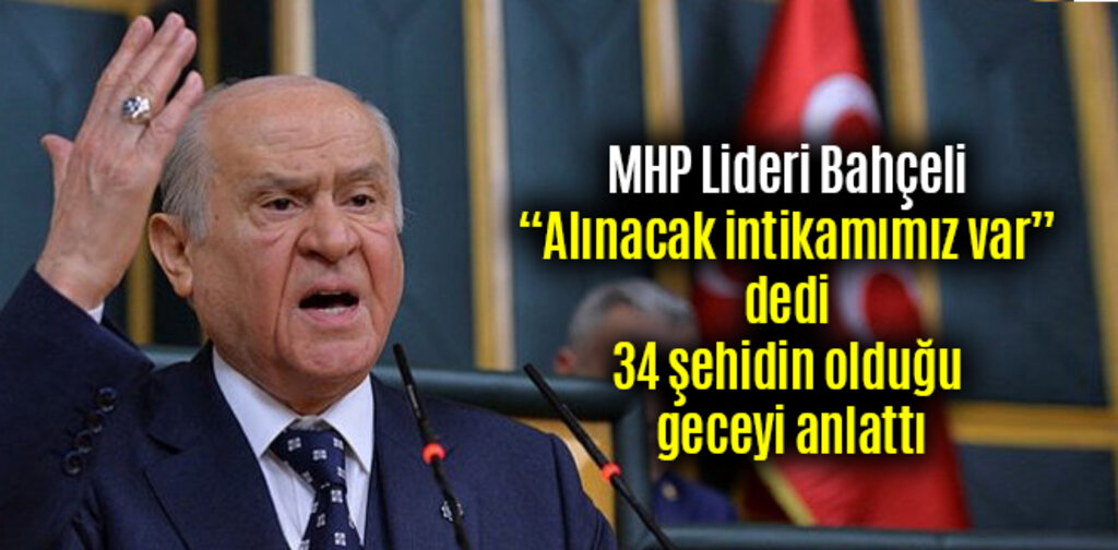 Bahçeli, alınacak intikamımız var dedi 34 şehidin olduğu geceyi anlattı