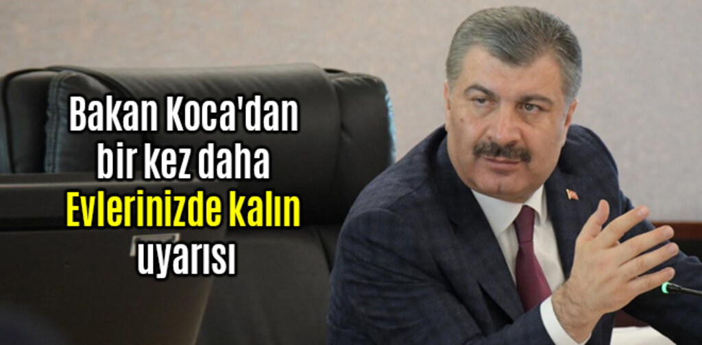 Bakan Koca'dan bir kez daha Evlerinizde kalın uyarısı