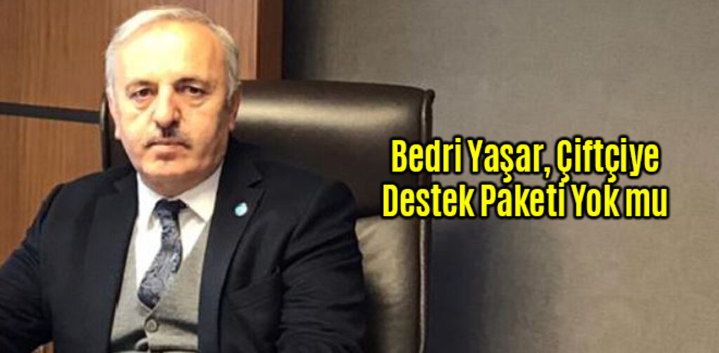 Bedri Yaşar, Çiftçiye Destek Paketi Yok mu ?
