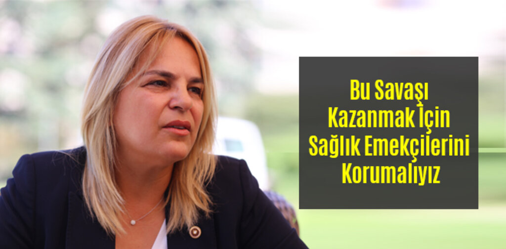 Hancıoğlu, Bu Savaşı Kazanmak İçin Sağlık Emekçilerini Korumalıyız