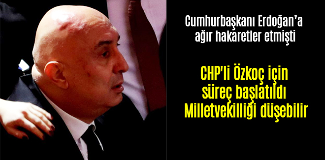 CHP'li Özkoç için süreç başlatıldı Milletvekilliği düşebilir