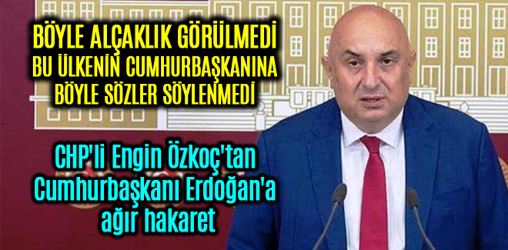 CHP'li Engin Özkoç'tan Cumhurbaşkanı Erdoğan'a ağır hakaret