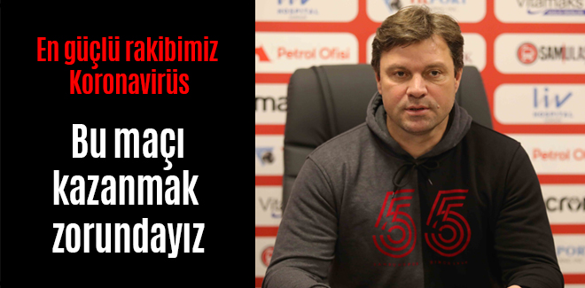 Ertuğrul Sağlam, En güçlü rakibimiz koronavirüs