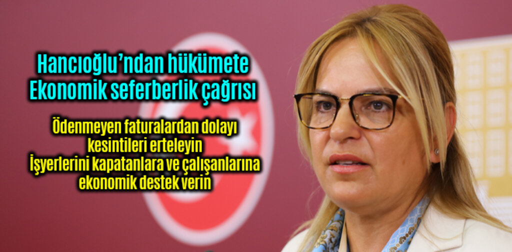 Hancıoğlu, ekonomik seferberlik ilan edin mağduriyetleri iyileştirin