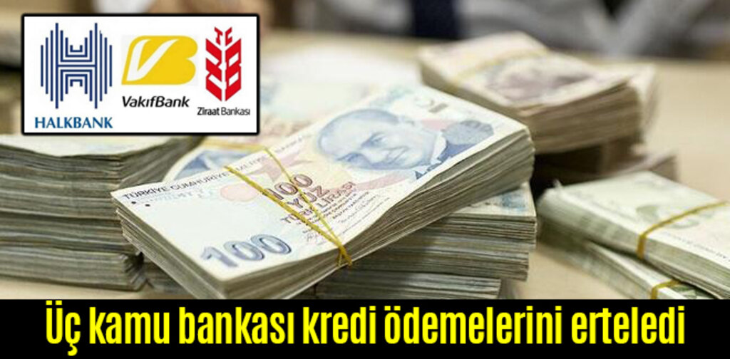 Üç kamu bankası kredi ödemelerini erteledi