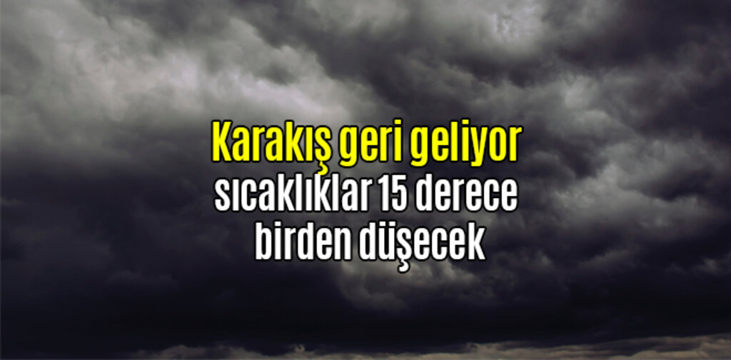 Karakış geri geliyor sıcaklıklar 15 derece birden düşecek