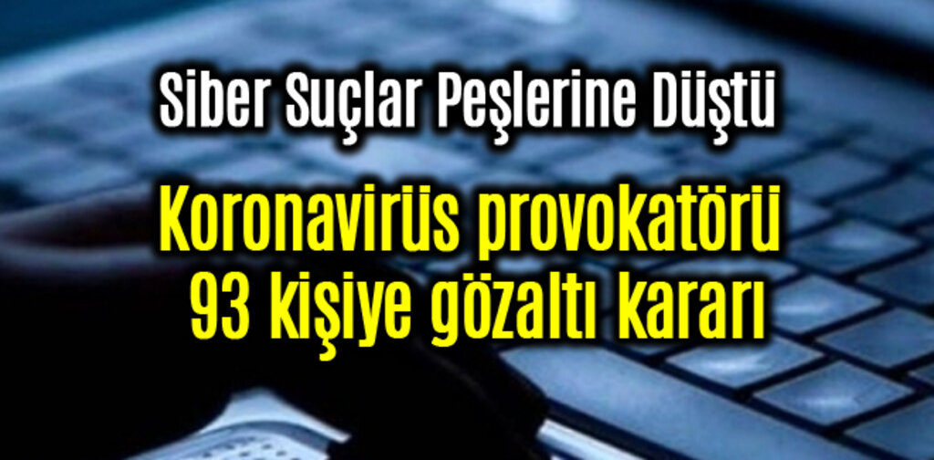 Koronavirüs provokatörü 93 kişiye gözaltı kararı