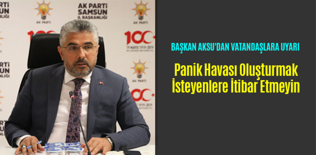 Başkan Aksu, Panik Havası Oluşturmak İsteyenlere İtibar Etmeyin