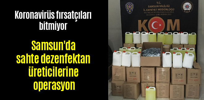 Samsun'da sahte dezenfektan üreticilerine operasyon