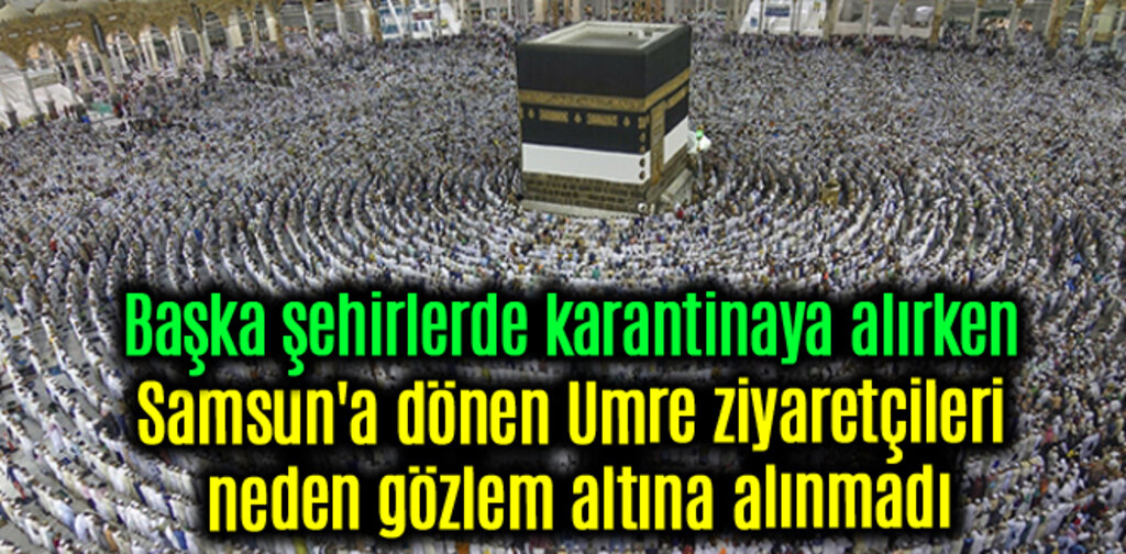 Samsun'a dönen Umre ziyaretçileri neden gözlem altına alınmadı