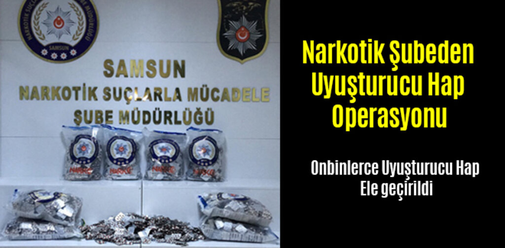 Samsun Narkotik Şubeden Uyuşturucu Hap Operasyonu