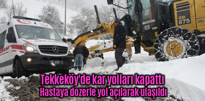 Tekkeköy'de kar yolları kapadı Hastaya dozerle yol açılarak ulaşıldı