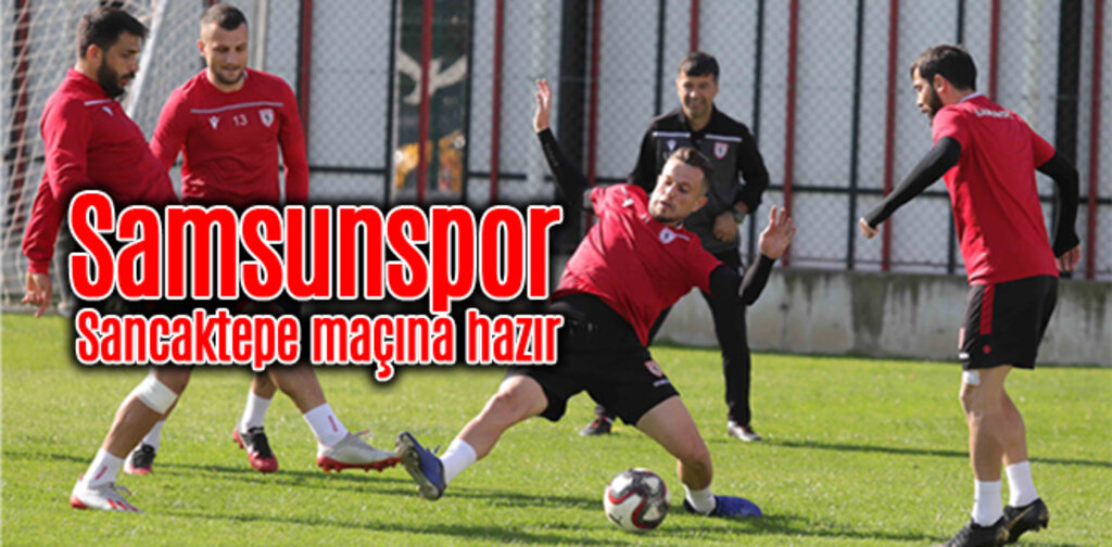 Samsunspor Sancaktepe maçına hazır