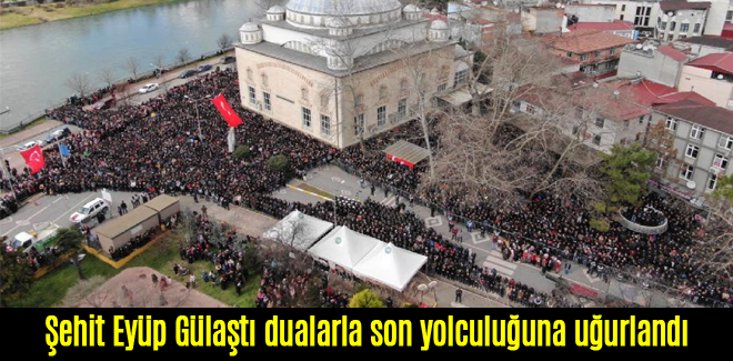 Şehit Eyüp Gülaştı dualarla son yolculuğuna uğurlandı