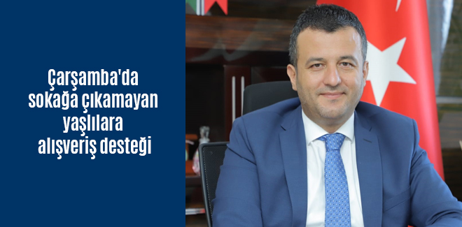 Çarşamba'da sokağa çıkamayan yaşlılara alışveriş desteği