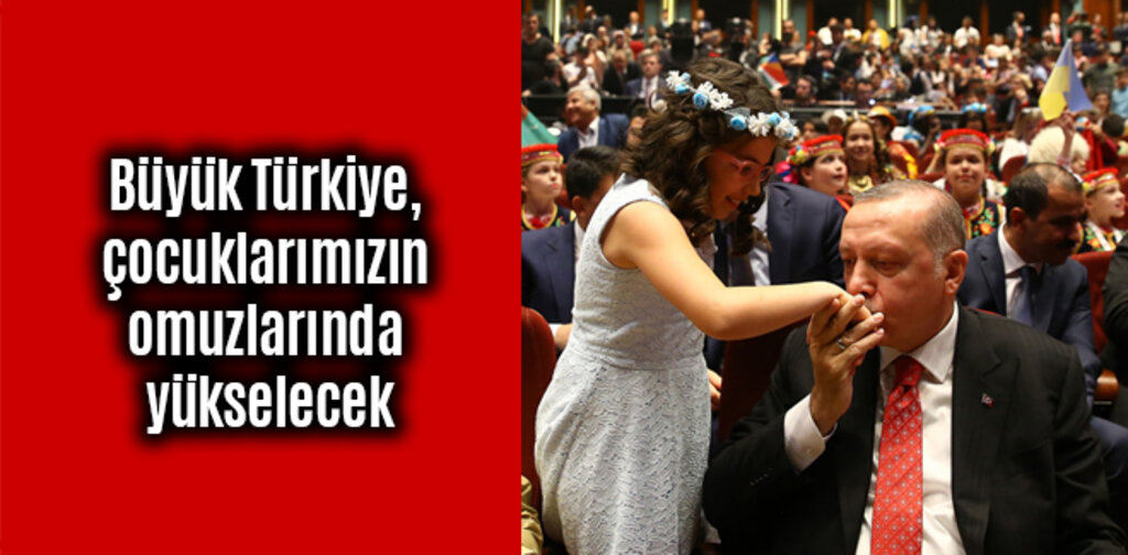 Cumhurbaşkanı Erdoğan: Türkiye, çocuklarımızın ve gençlerimizin omuzlarında yükselecek