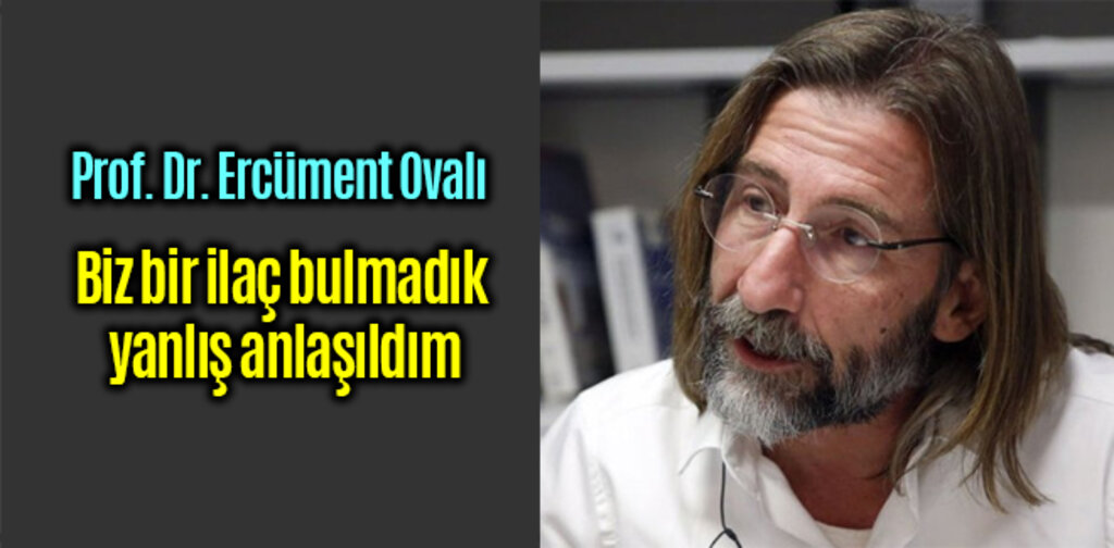 Prof. Dr. Ercüment Ovalı, biz ilaç bulmadık yanlış anlaşıldım