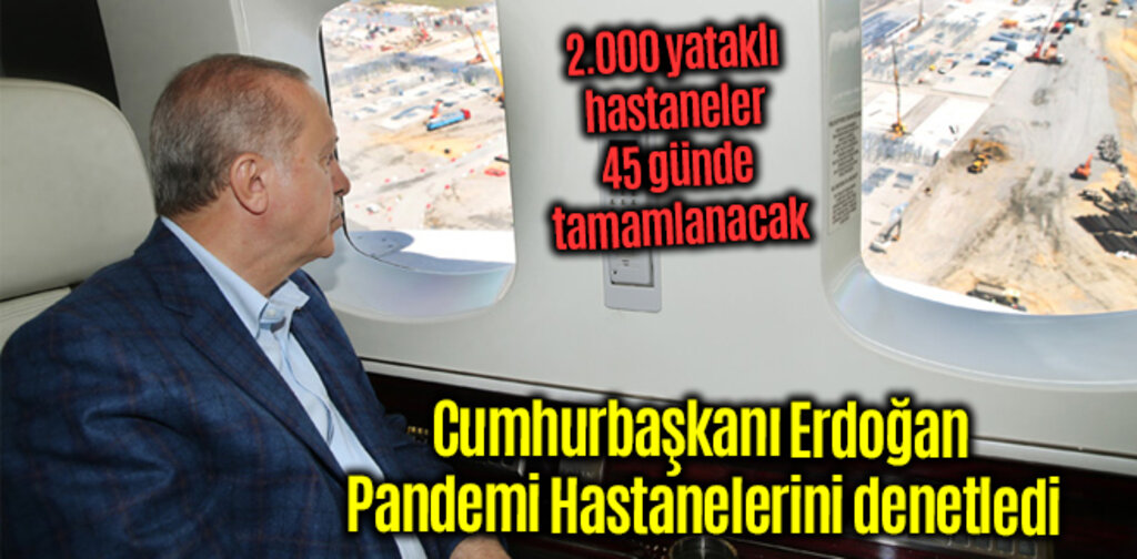 Erdoğan, 2 bin yataklı Pandemi Hastanelerini denetledi