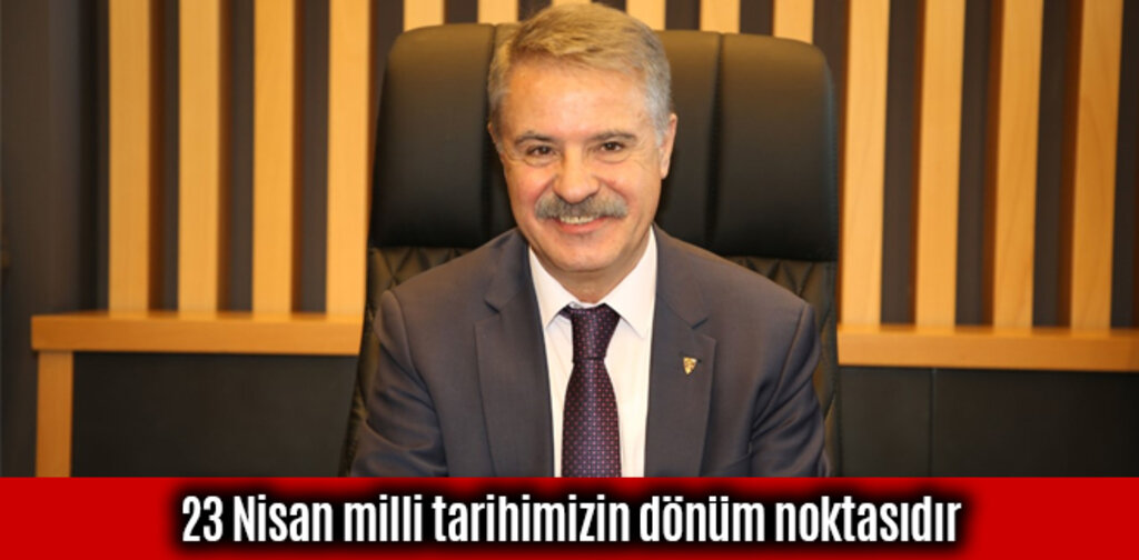 Başkan Deveci: 23 Nisan milli tarihimizin dönüm noktasıdır