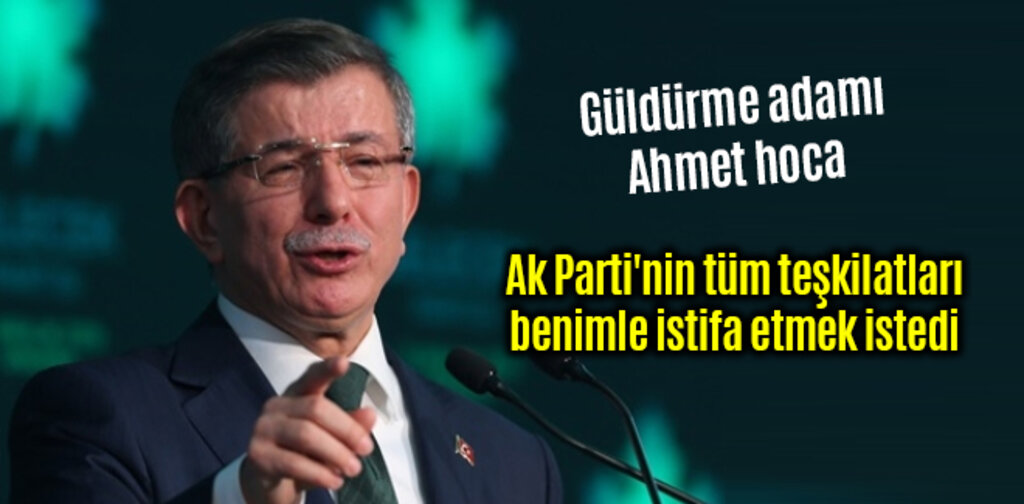 Davutoğlu, Ak Parti'nin tüm teşkilatları benimle istifa etmek istedi