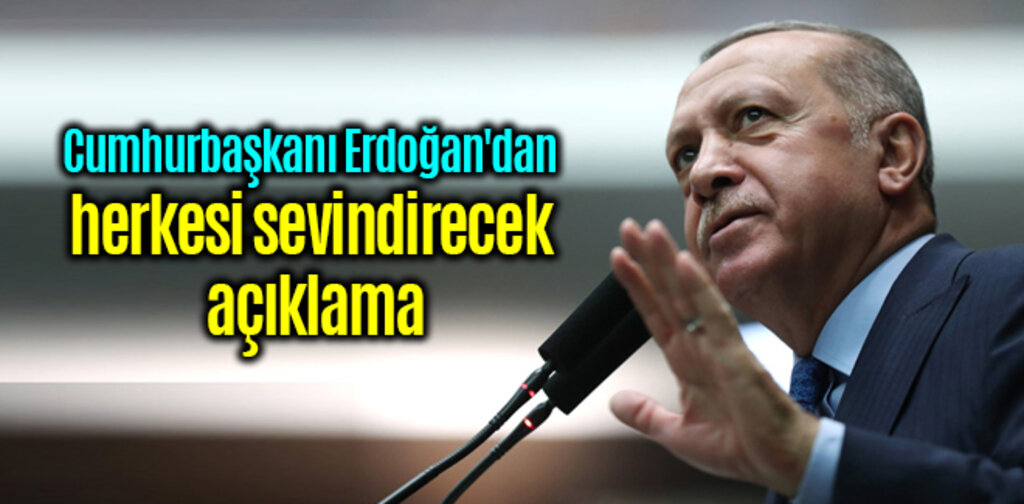 Cumhurbaşkanı Erdoğan'dan herkesi sevindirecek açıklama