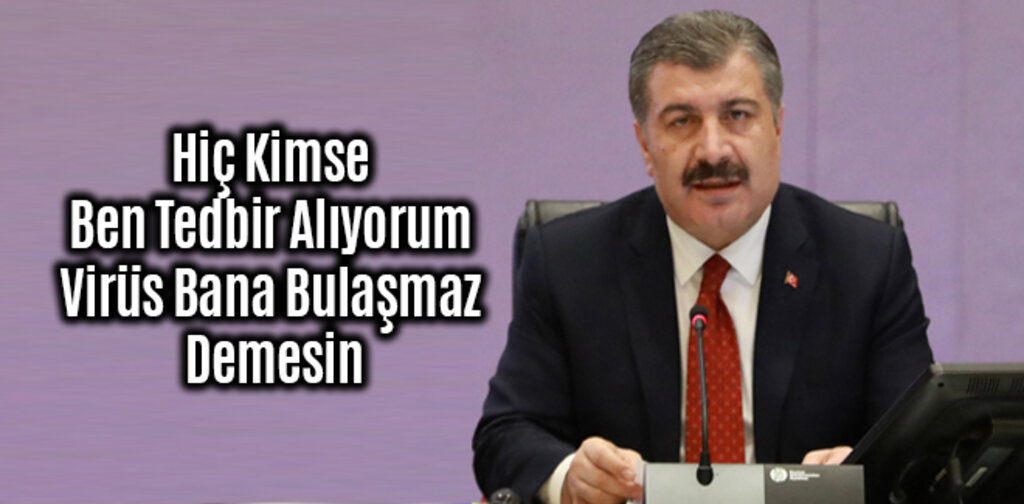 Bakan Koca, Kimse Ben Tedbir Alıyorum Virüs Bana Bulaşmaz Demesin