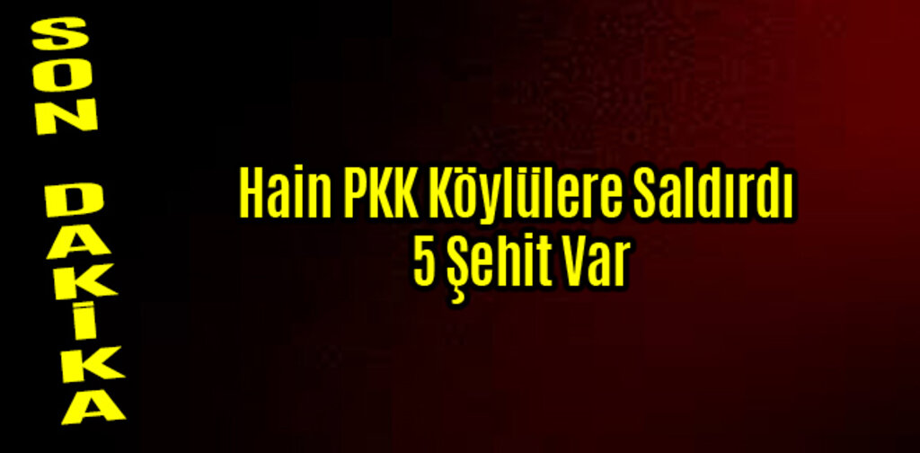 Hain PKK Köylülere Saldırdı 5 Şehit Var